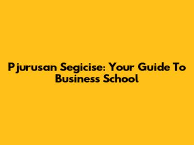 Pjurusan Segicise: Your Guide To Business School