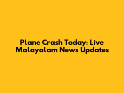 Plane Crash Today: Live Malayalam News Updates