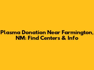 Plasma Donation Near Farmington, NM: Find Centers & Info