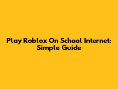 Play Roblox On School Internet: Simple Guide