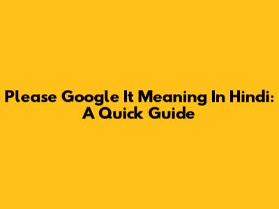Please Google It Meaning In Hindi: A Quick Guide