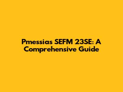 Pmessias SEFM 23SE: A Comprehensive Guide