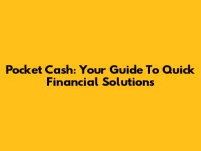 Pocket Cash: Your Guide To Quick Financial Solutions