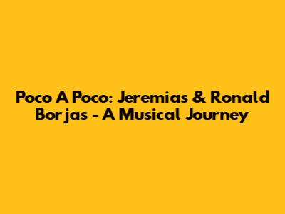 Poco A Poco: Jeremias & Ronald Borjas - A Musical Journey
