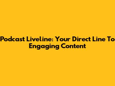 Podcast Liveline: Your Direct Line To Engaging Content