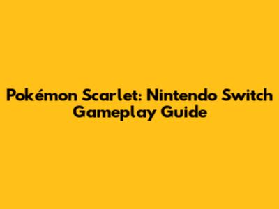 Pokémon Scarlet: Nintendo Switch Gameplay Guide