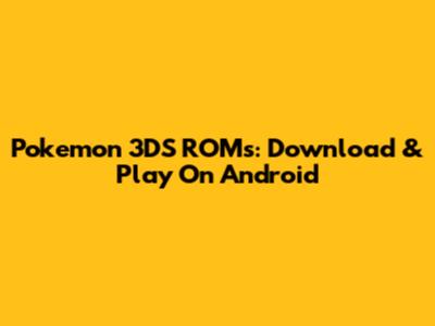 Pokemon 3DS ROMs: Download & Play On Android