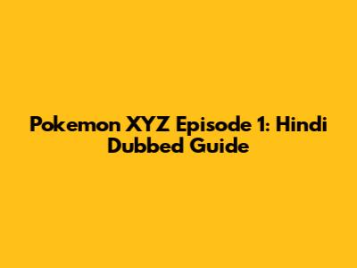 Pokemon XYZ Episode 1: Hindi Dubbed Guide