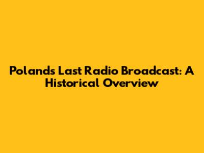Poland's Last Radio Broadcast: A Historical Overview