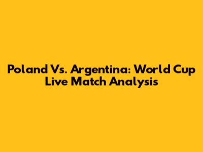 Poland Vs. Argentina: World Cup Live Match Analysis