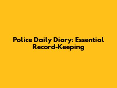 Police Daily Diary: Essential Record-Keeping