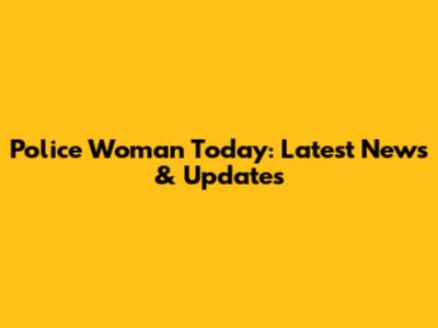 Police Woman Today: Latest News & Updates