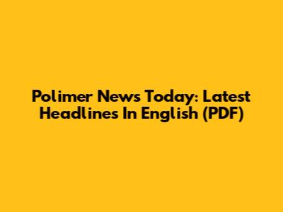 Polimer News Today: Latest Headlines In English (PDF)