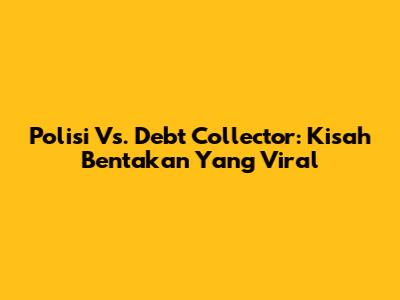 Polisi Vs. Debt Collector: Kisah Bentakan Yang Viral