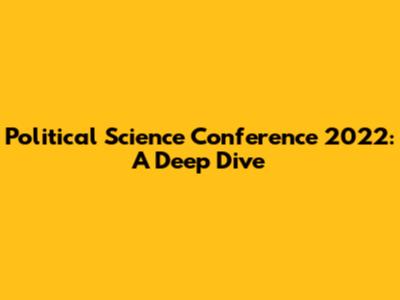 Political Science Conference 2022: A Deep Dive