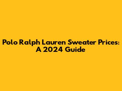 Polo Ralph Lauren Sweater Prices: A 2024 Guide