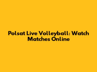 Polsat Live Volleyball: Watch Matches Online