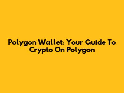 Polygon Wallet: Your Guide To Crypto On Polygon