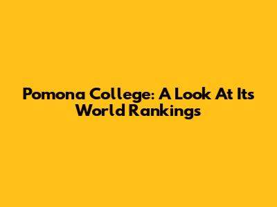 Pomona College: A Look At Its World Rankings