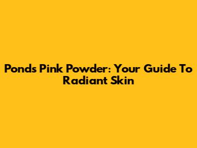 Pond's Pink Powder: Your Guide To Radiant Skin