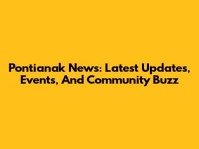 Pontianak News: Latest Updates, Events, And Community Buzz