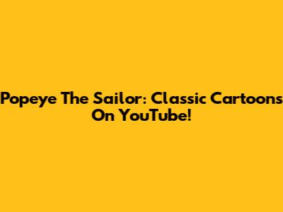 Popeye The Sailor: Classic Cartoons On YouTube!