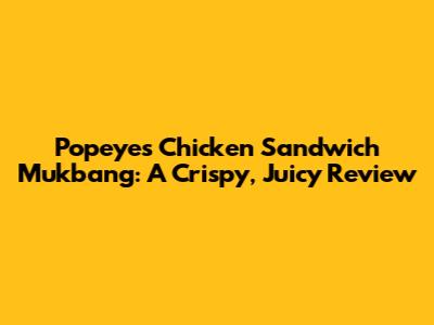 Popeyes Chicken Sandwich Mukbang: A Crispy, Juicy Review