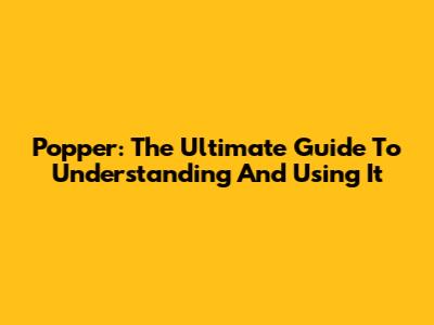 Popper: The Ultimate Guide To Understanding And Using It