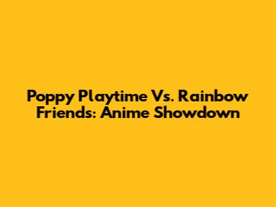 Poppy Playtime Vs. Rainbow Friends: Anime Showdown