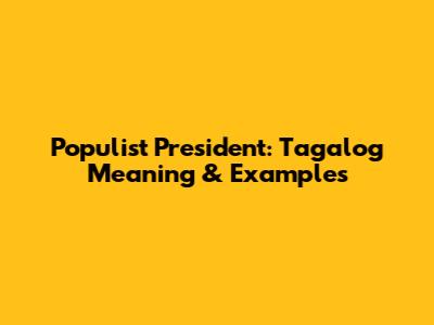 Populist President: Tagalog Meaning & Examples