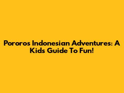 Pororo's Indonesian Adventures: A Kid's Guide To Fun!