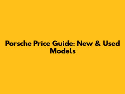 Porsche Price Guide: New & Used Models