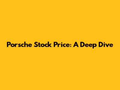 Porsche Stock Price: A Deep Dive