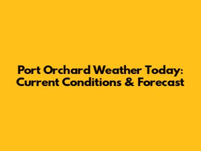 Port Orchard Weather Today: Current Conditions & Forecast