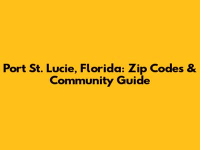 Port St. Lucie, Florida: Zip Codes & Community Guide
