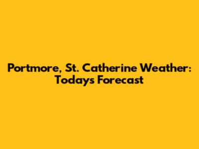 Portmore, St. Catherine Weather: Today's Forecast