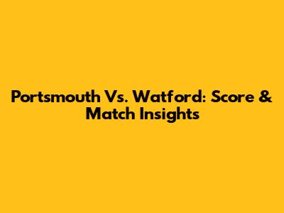 Portsmouth Vs. Watford: Score & Match Insights