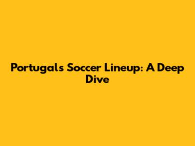 Portugal's Soccer Lineup: A Deep Dive