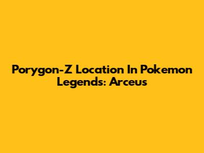 Porygon-Z Location In Pokemon Legends: Arceus