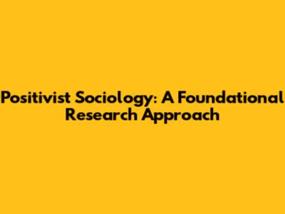 Positivist Sociology: A Foundational Research Approach