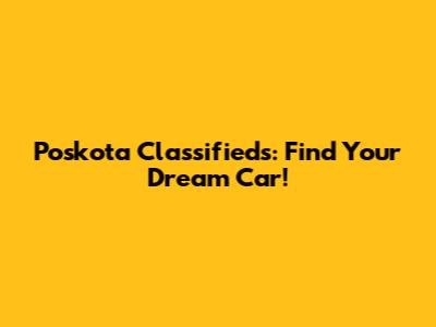 Poskota Classifieds: Find Your Dream Car!