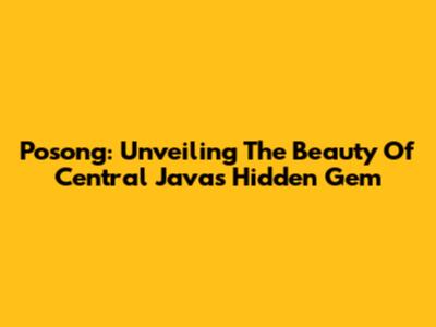Posong: Unveiling The Beauty Of Central Java's Hidden Gem