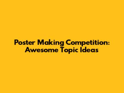 Poster Making Competition: Awesome Topic Ideas