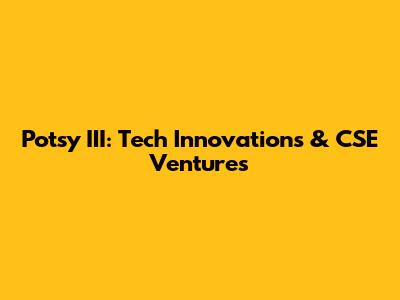 Potsy III: Tech Innovations & CSE Ventures