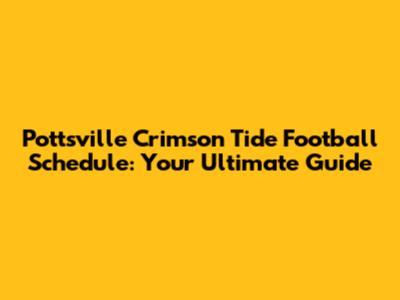 Pottsville Crimson Tide Football Schedule: Your Ultimate Guide