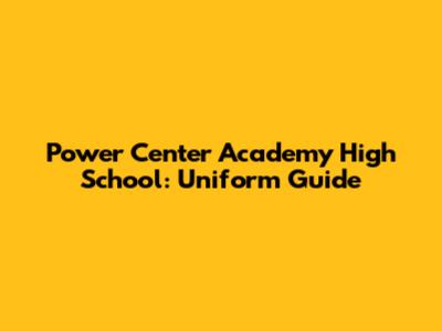 Power Center Academy High School: Uniform Guide
