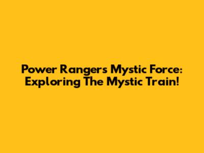 Power Rangers Mystic Force: Exploring The Mystic Train!