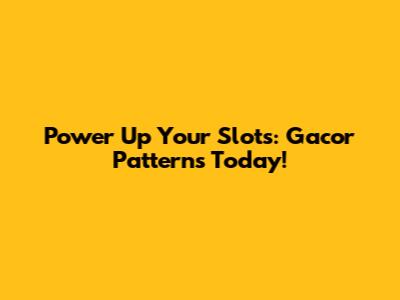 Power Up Your Slots: Gacor Patterns Today!