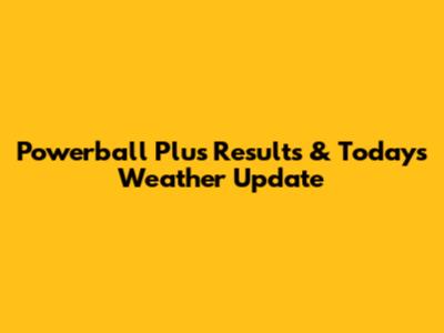 Powerball Plus Results & Today's Weather Update