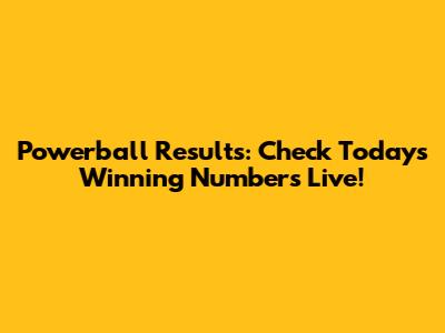 Powerball Results: Check Today's Winning Numbers Live!